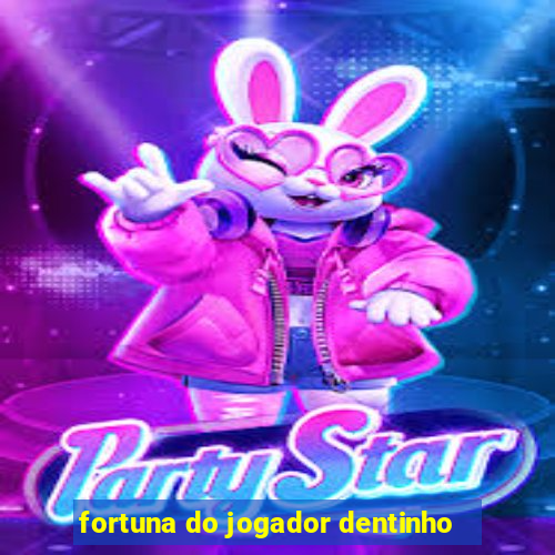 fortuna do jogador dentinho